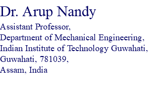 Dr. Arup Nandy
Assistant Professor,
Department of Mechanical Engineering,
Indian Institute of Technology Guwahati,
Guwahati, 781039,
Assam, India
