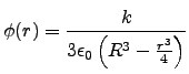 $\displaystyle \phi(r) = \frac{k}{3\epsilon_0 \left(R^3-\frac{r^3}{4}\right)}$