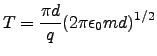 $\displaystyle T = \frac{\pi d}{q}(2\pi\epsilon_0 m d)^{1/2}$
