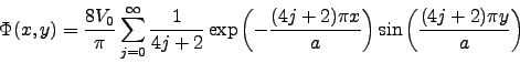 \begin{displaymath}
\Phi(x,y) = \frac{8V_0}{\pi} \sum_{j=0}^\infty \frac{1}{4j+...
...4j+2)\pi x}{a}\right)
\sin\left(\frac{(4j+2)\pi y}{a}\right)
\end{displaymath}