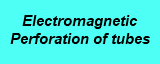 Electromagnetic Perforation of tubes