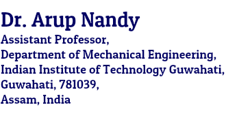 Dr. Arup Nandy
Assistant Professor,
Department of Mechanical Engineering,
Indian Institute of Technology Guwahati,
Guwahati, 781039,
Assam, India
