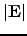 $\vert\mathbf{E}\vert$