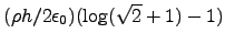 $(\rho h/2\epsilon_0)(\log(\sqrt{2}+1)-1)$