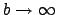 $b\rightarrow\infty$