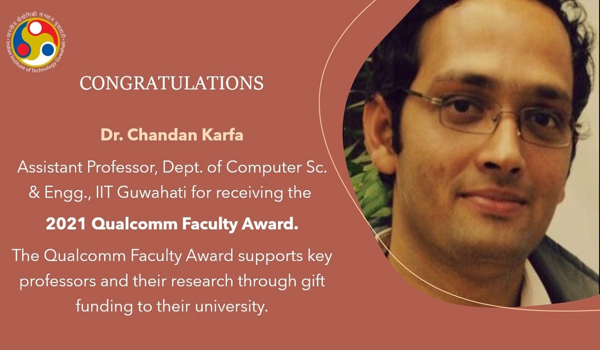 Dr. Chandan Karfa​, Asst. Prof., Dept. of Computer Sc. & Engg., IITGuwahati for receiving 2021 Qualcomm Faculty Award.